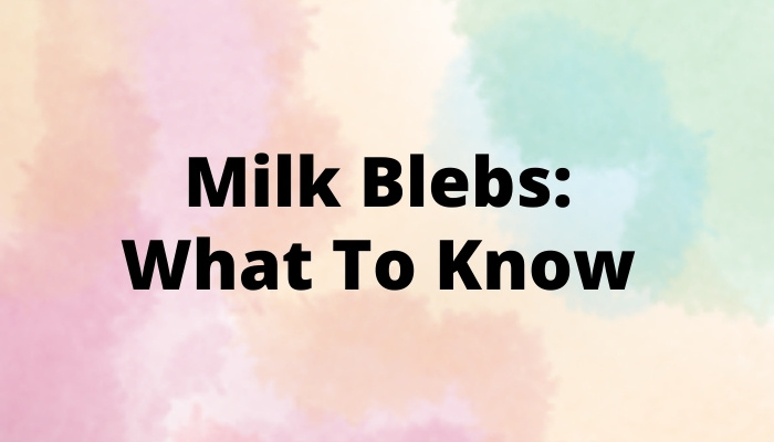 Milk Blebs: What To Know